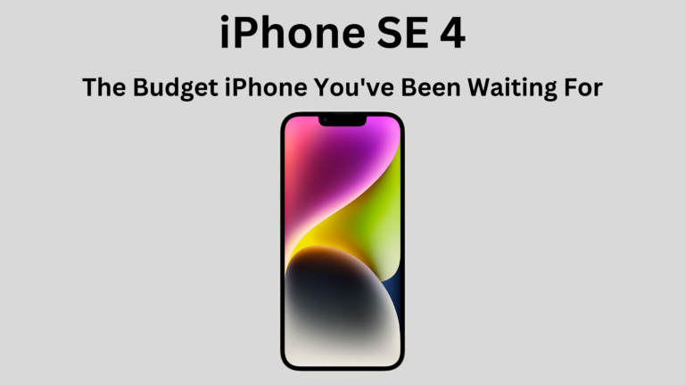 iPhone SE 4: The Budget iPhone You’ve Been Waiting For